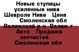 Новые ступицы усиленные нива, Шевроле Нива › Цена ­ 3 000 - Смоленская обл., Велижский р-н, Велиж г. Авто » Продажа запчастей   . Смоленская обл.